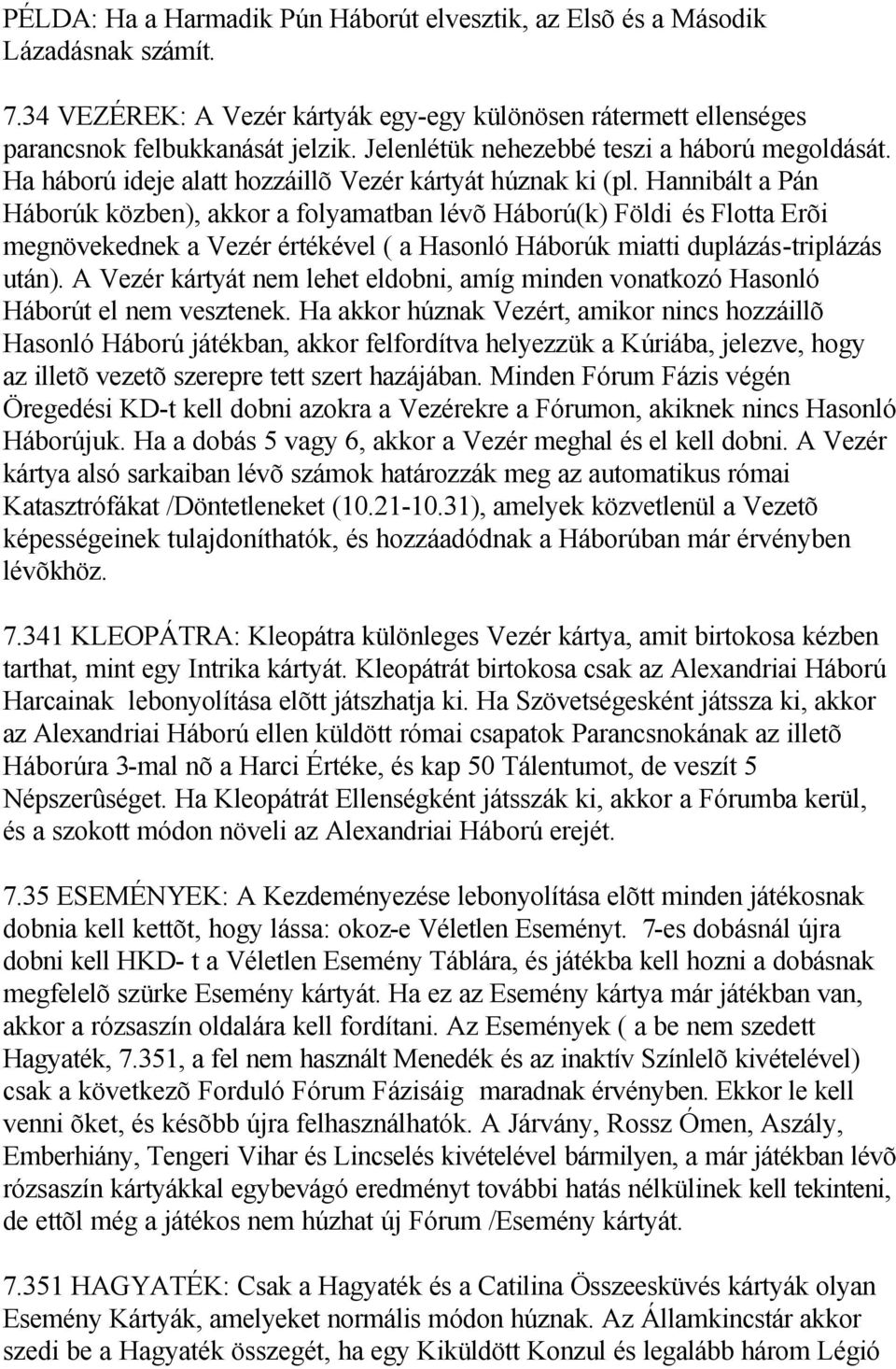 Hannibált a Pán Háborúk közben), akkor a folyamatban lévõ Háború(k) Földi és Flotta Erõi megnövekednek a Vezér értékével ( a Hasonló Háborúk miatti duplázás-triplázás után).