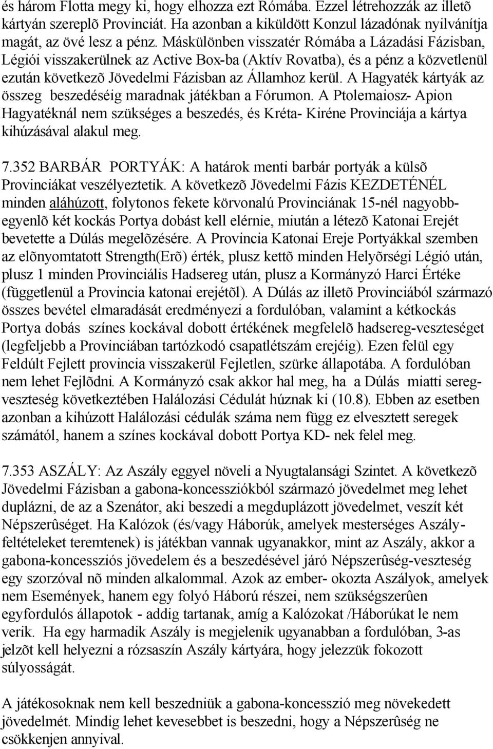 A Hagyaték kártyák az összeg beszedéséig maradnak játékban a Fórumon. A Ptolemaiosz- Apion Hagyatéknál nem szükséges a beszedés, és Kréta- Kiréne Provinciája a kártya kihúzásával alakul meg. 7.