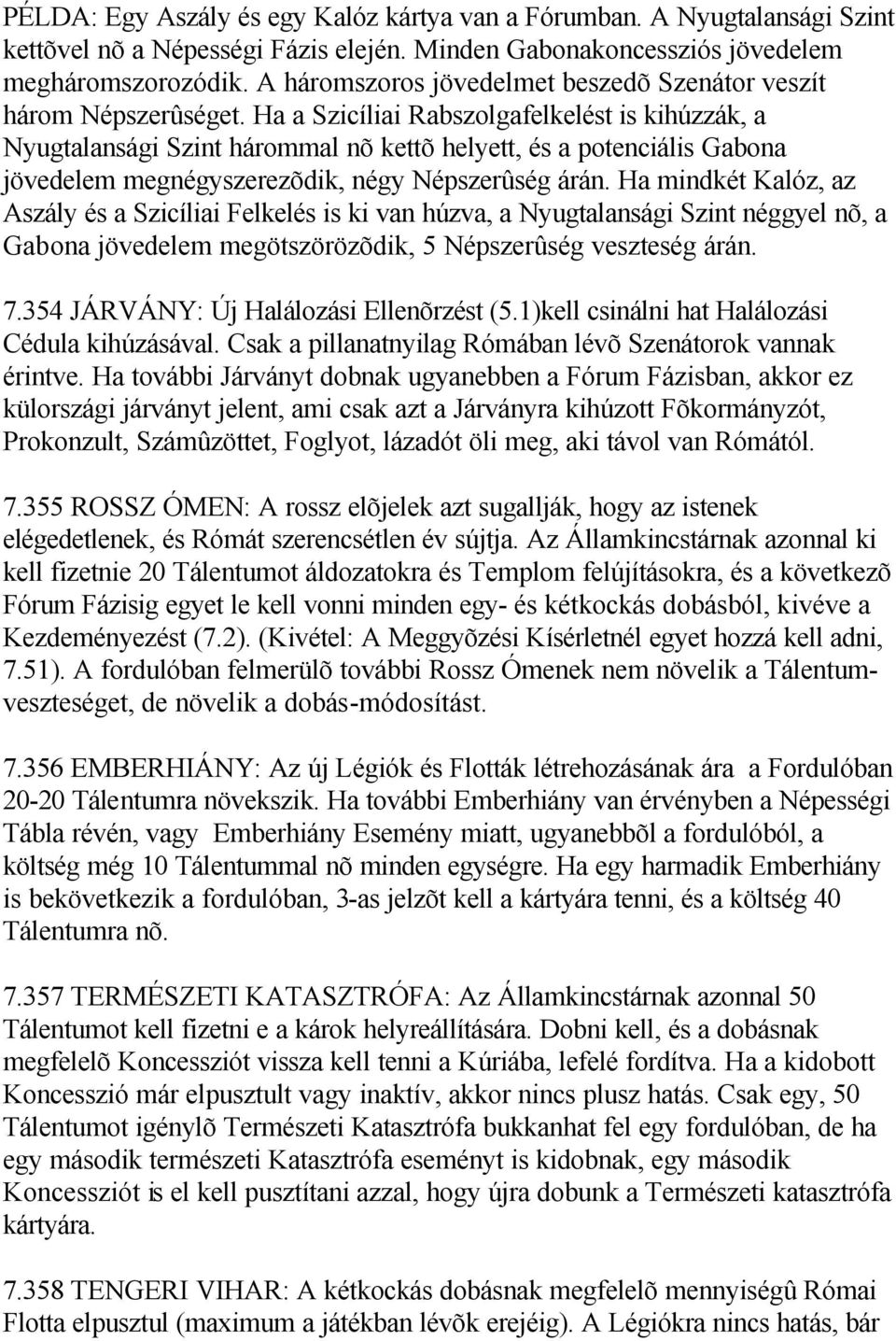 Ha a Szicíliai Rabszolgafelkelést is kihúzzák, a Nyugtalansági Szint hárommal nõ kettõ helyett, és a potenciális Gabona jövedelem megnégyszerezõdik, négy Népszerûség árán.