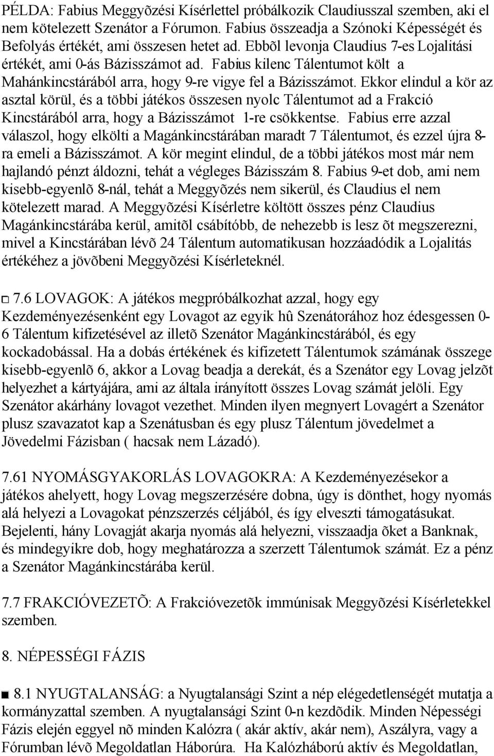 Ekkor elindul a kör az asztal körül, és a többi játékos összesen nyolc Tálentumot ad a Frakció Kincstárából arra, hogy a Bázisszámot 1-re csökkentse.