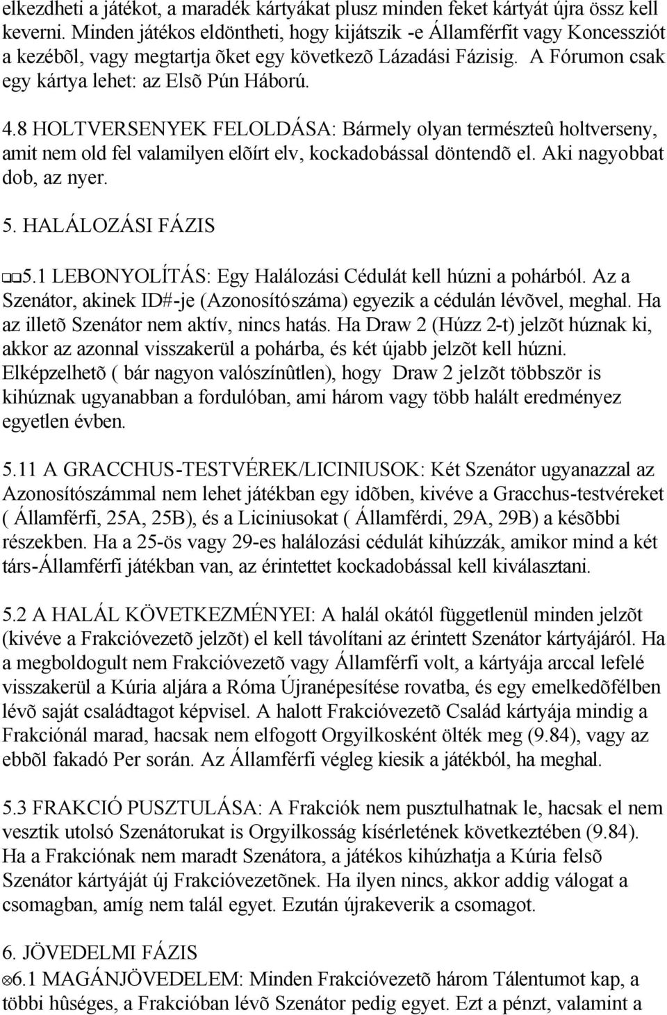 8 HOLTVERSENYEK FELOLDÁSA: Bármely olyan természteû holtverseny, amit nem old fel valamilyen elõírt elv, kockadobással döntendõ el. Aki nagyobbat dob, az nyer. 5. HALÁLOZÁSI FÁZIS 115.