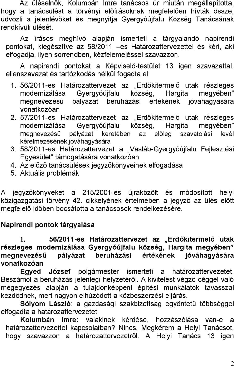 Az írásos meghívó alapján ismerteti a tárgyalandó napirendi pontokat, kiegészítve az 58/2011 es Határozattervezettel és kéri, aki elfogadja, ilyen sorrendben, kézfelemeléssel szavazzon.