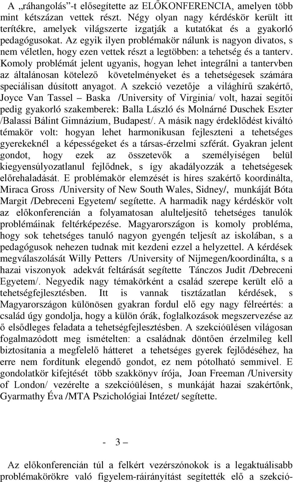 Az egyik ilyen problémakör nálunk is nagyon divatos, s nem véletlen, hogy ezen vettek részt a legtöbben: a tehetség és a tanterv.