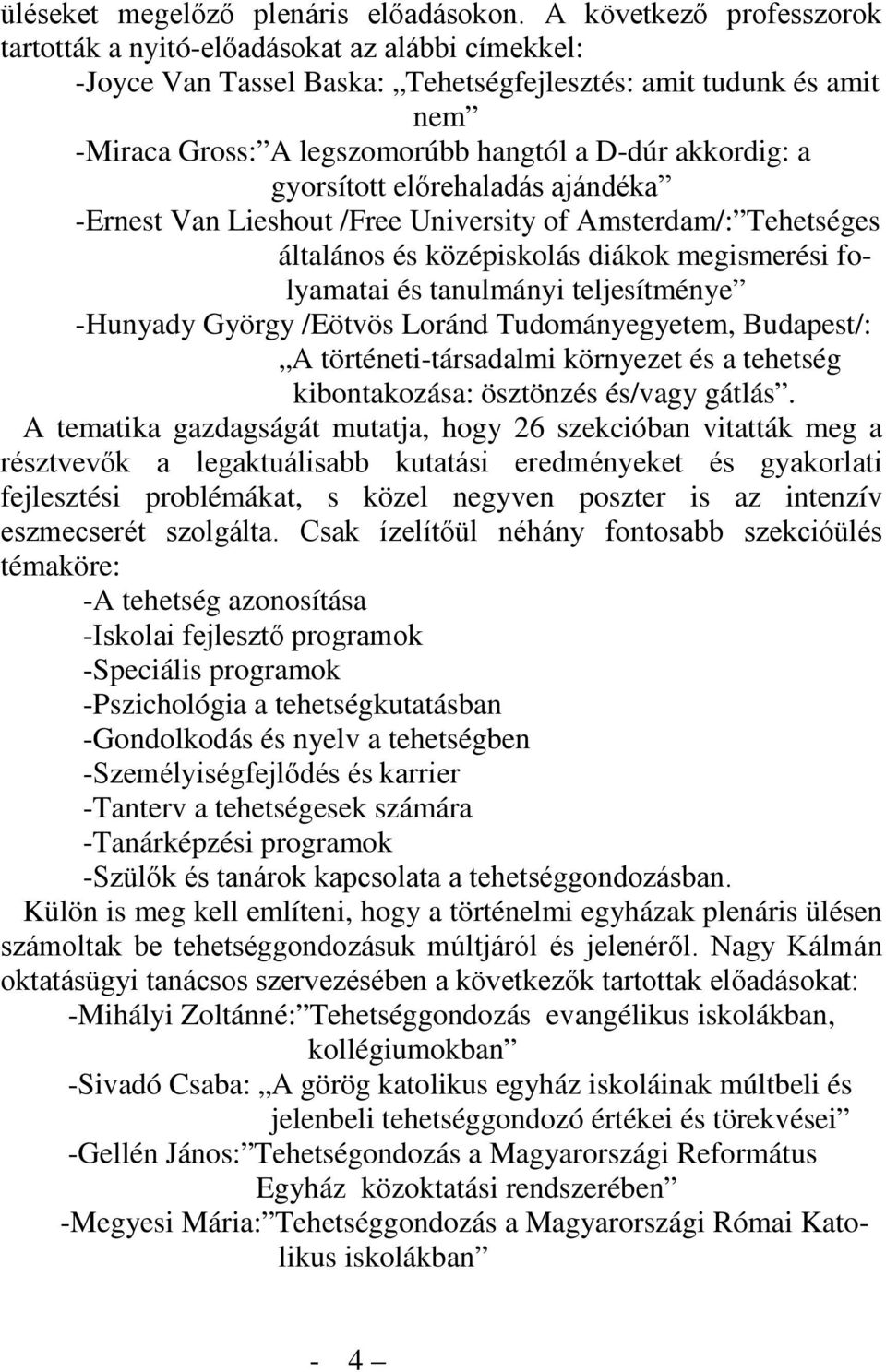 a gyorsított előrehaladás ajándéka -Ernest Van Lieshout /Free University of Amsterdam/: Tehetséges általános és középiskolás diákok megismerési folyamatai és tanulmányi teljesítménye -Hunyady György