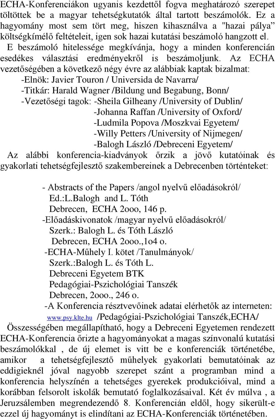 E beszámoló hitelessége megkívánja, hogy a minden konferencián esedékes választási eredményekről is beszámoljunk.