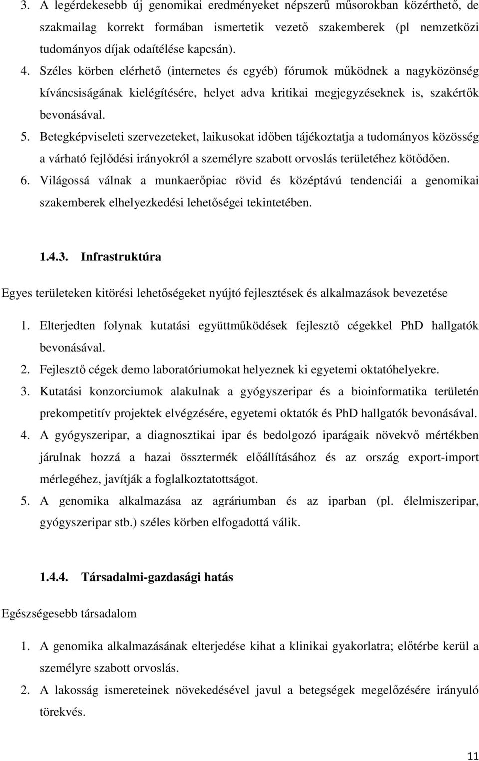 Betegképviseleti szervezeteket, laikusokat időben tájékoztatja a tudományos közösség a várható fejlődési irányokról a személyre szabott orvoslás területéhez kötődően. 6.