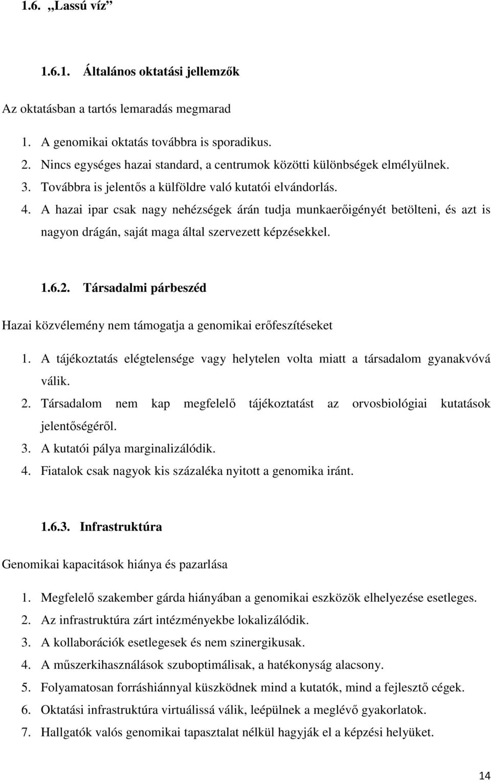 A hazai ipar csak nagy nehézségek árán tudja munkaerőigényét betölteni, és azt is nagyon drágán, saját maga által szervezett képzésekkel. 1.6.2.