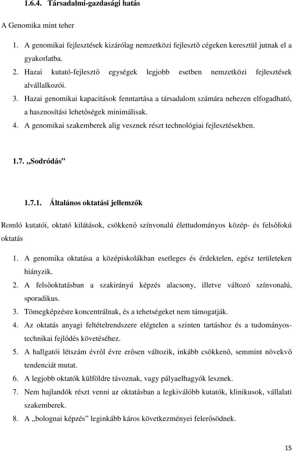 Hazai genomikai kapacitások fenntartása a társadalom számára nehezen elfogadható, a hasznosítási lehetőségek minimálisak. 4. A genomikai szakemberek alig vesznek részt technológiai fejlesztésekben. 1.