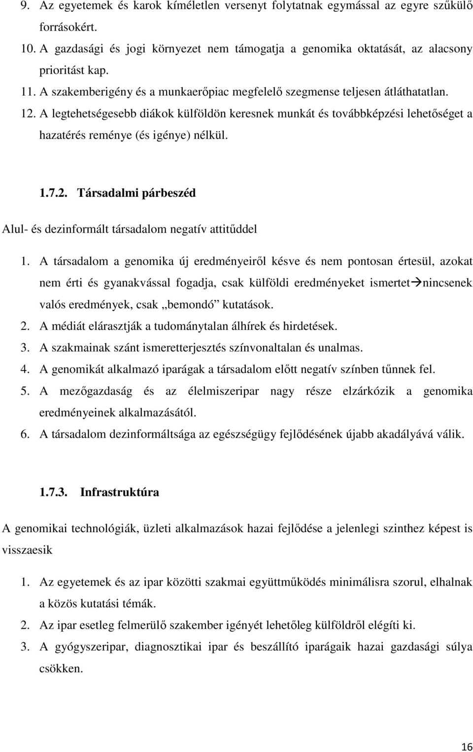 A legtehetségesebb diákok külföldön keresnek munkát és továbbképzési lehetőséget a hazatérés reménye (és igénye) nélkül. 1.7.2.