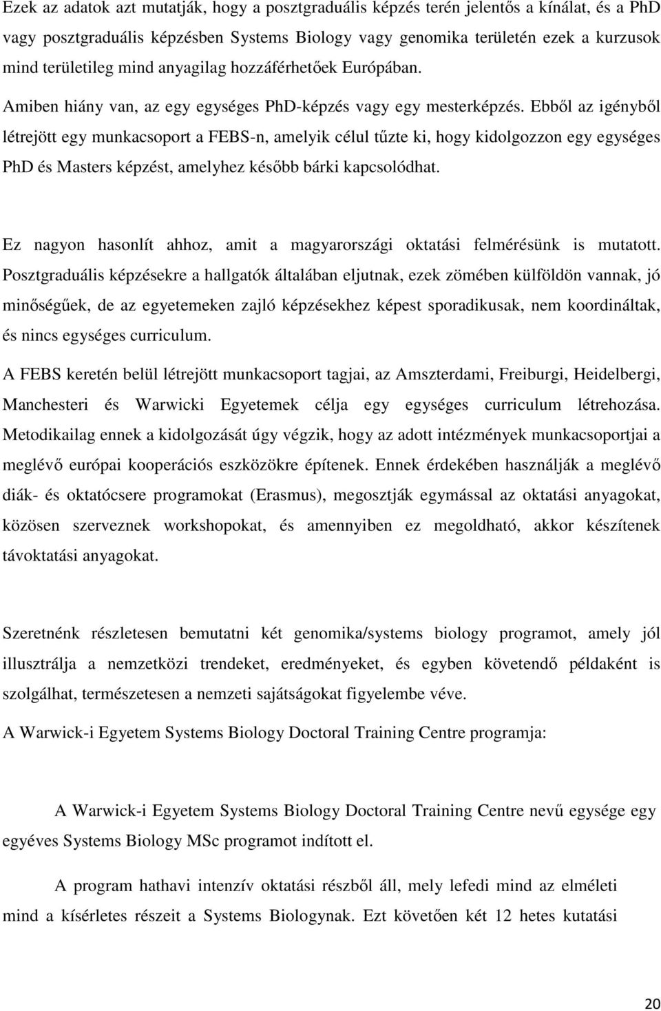 Ebből az igényből létrejött egy munkacsoport a FEBS-n, amelyik célul tűzte ki, hogy kidolgozzon egy egységes PhD és Masters képzést, amelyhez később bárki kapcsolódhat.