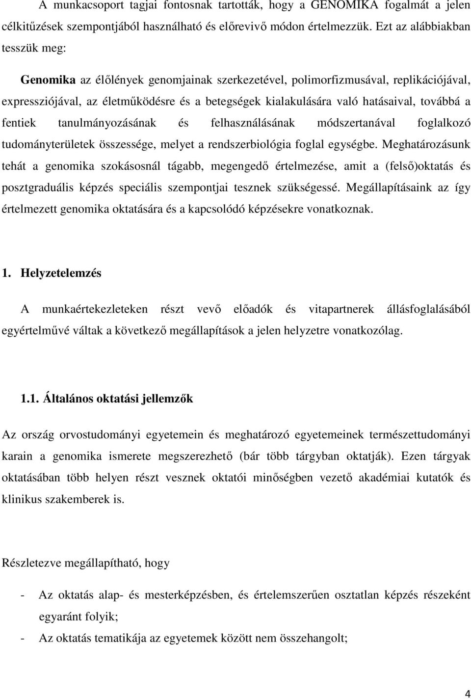 továbbá a fentiek tanulmányozásának és felhasználásának módszertanával foglalkozó tudományterületek összessége, melyet a rendszerbiológia foglal egységbe.