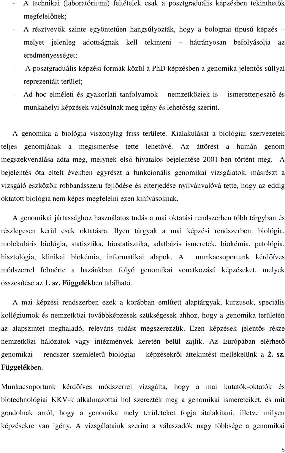 gyakorlati tanfolyamok nemzetköziek is ismeretterjesztő és munkahelyi képzések valósulnak meg igény és lehetőség szerint. A genomika a biológia viszonylag friss területe.