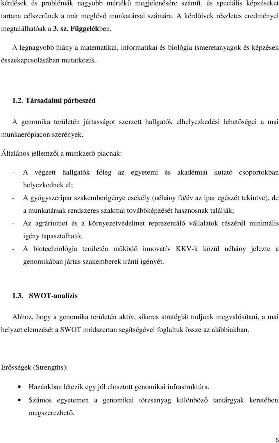 Társadalmi párbeszéd A genomika területén jártasságot szerzett hallgatók elhelyezkedési lehetőségei a mai munkaerőpiacon szerények.