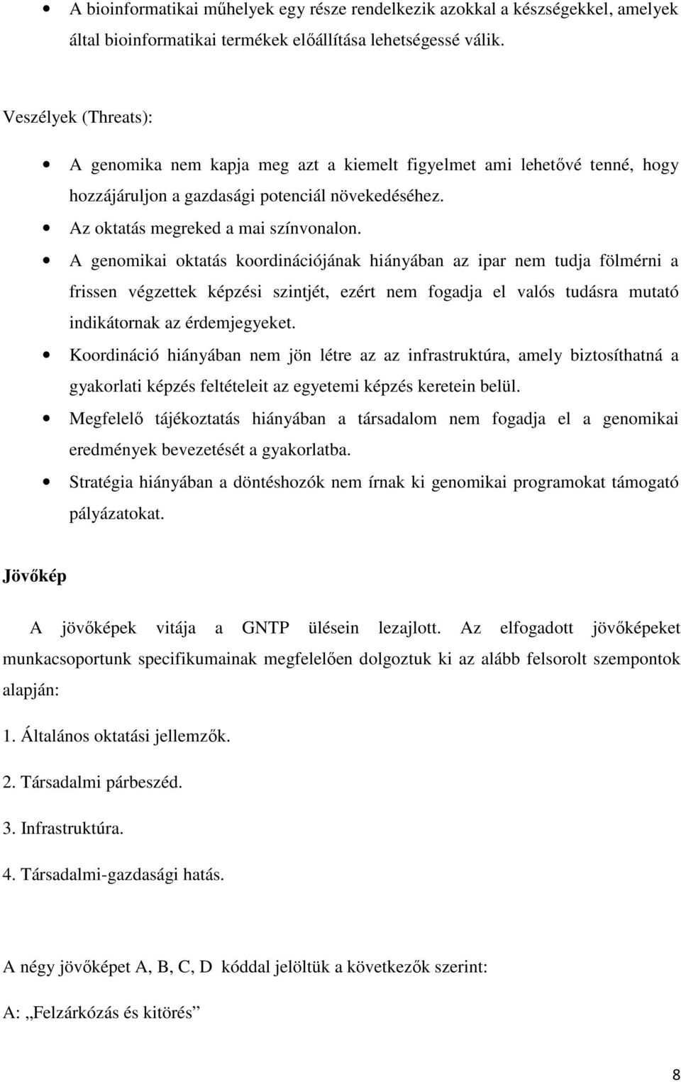 A genomikai oktatás koordinációjának hiányában az ipar nem tudja fölmérni a frissen végzettek képzési szintjét, ezért nem fogadja el valós tudásra mutató indikátornak az érdemjegyeket.