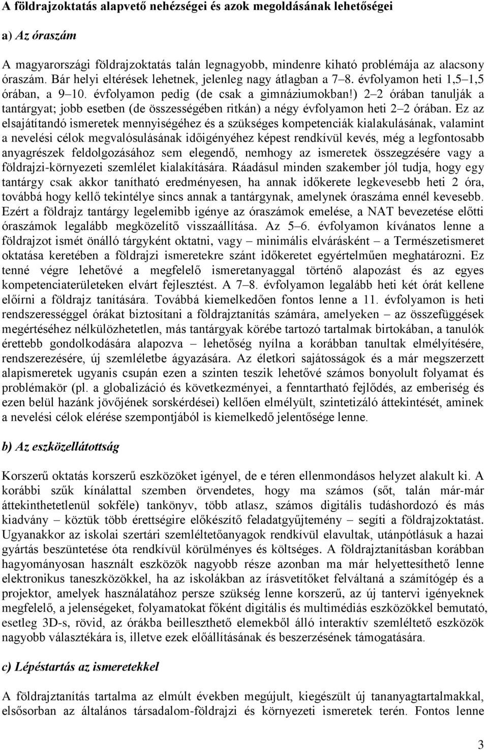 ) 2 2 órában tanulják a tantárgyat; jobb esetben (de összességében ritkán) a négy évfolyamon heti 2 2 órában.