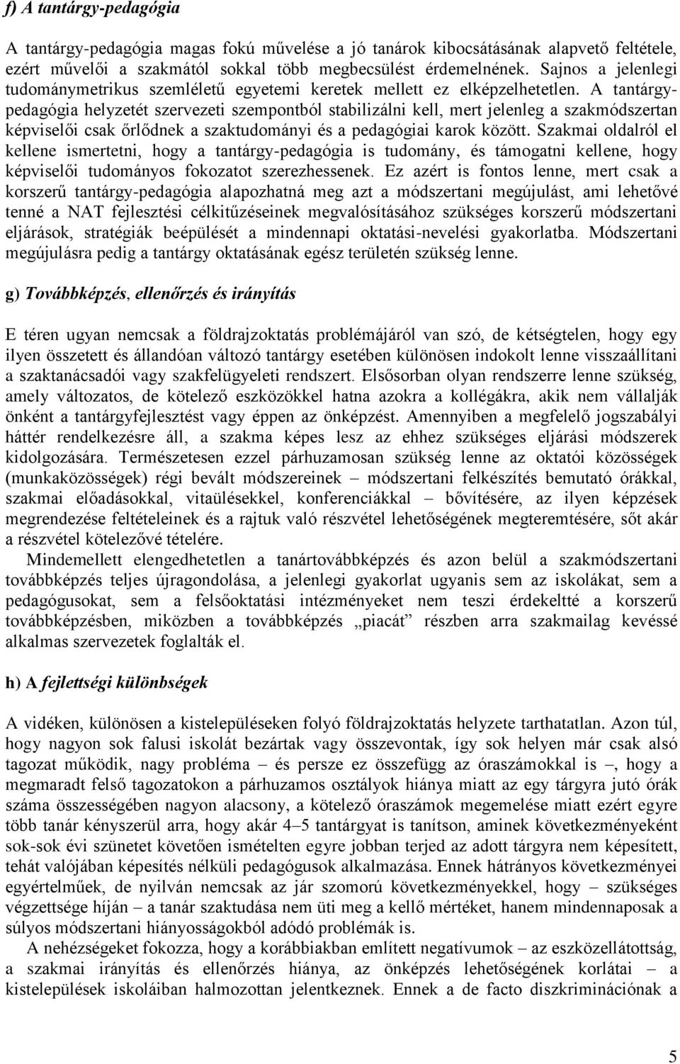 A tantárgypedagógia helyzetét szervezeti szempontból stabilizálni kell, mert jelenleg a szakmódszertan képviselői csak őrlődnek a szaktudományi és a pedagógiai karok között.