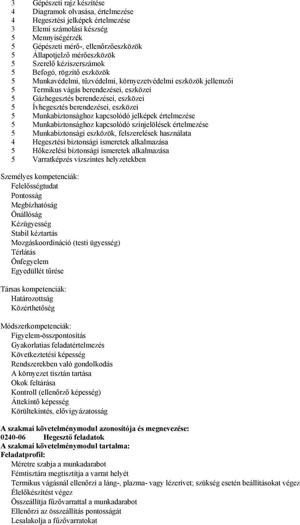 eszközei 5 Ívhegesztés berendezései, eszközei 5 Munkabiztonsághoz kapcsolódó jelképek értelmezése 5 Munkabiztonsághoz kapcsolódó színjelölések értelmezése 5 Munkabiztonsági eszközök, felszerelések