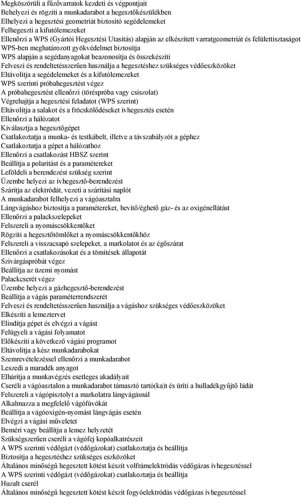 összekészíti Felveszi és rendeltetésszerűen használja a hegesztéshez szükséges védőeszközöket Eltávolítja a segédelemeket és a kifutólemezeket WPS szerinti próbahegesztést végez próbahegesztést