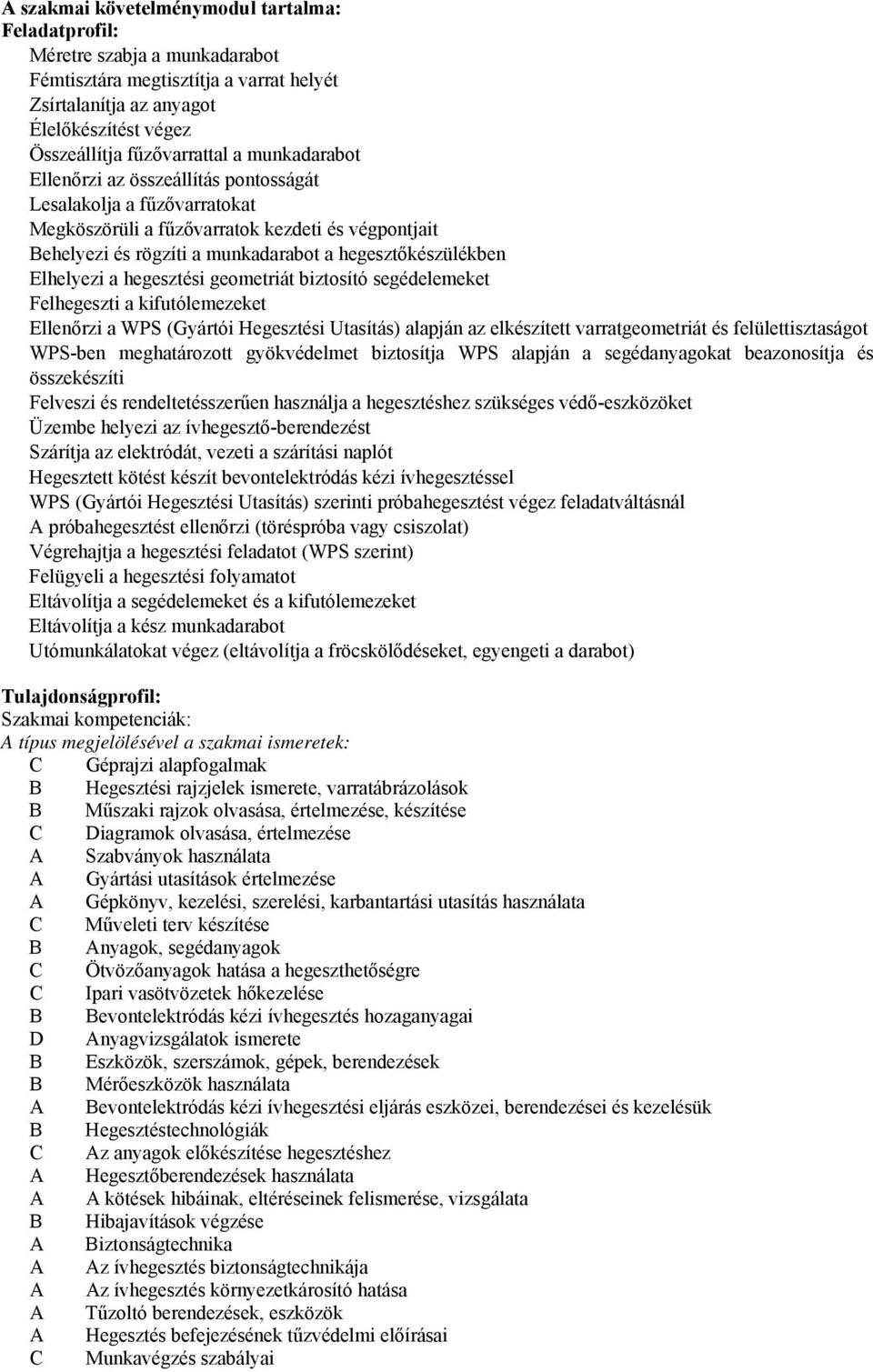 hegesztési geometriát biztosító segédelemeket Felhegeszti a kifutólemezeket Ellenőrzi a WPS (Gyártói Hegesztési Utasítás) alapján az elkészített varratgeometriát és felülettisztaságot WPS-ben