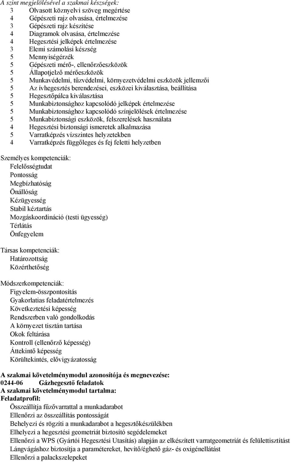 ívhegesztés berendezései, eszközei kiválasztása, beállítása 5 Hegesztőpálca kiválasztása 5 Munkabiztonsághoz kapcsolódó jelképek értelmezése 5 Munkabiztonsághoz kapcsolódó színjelölések értelmezése 5