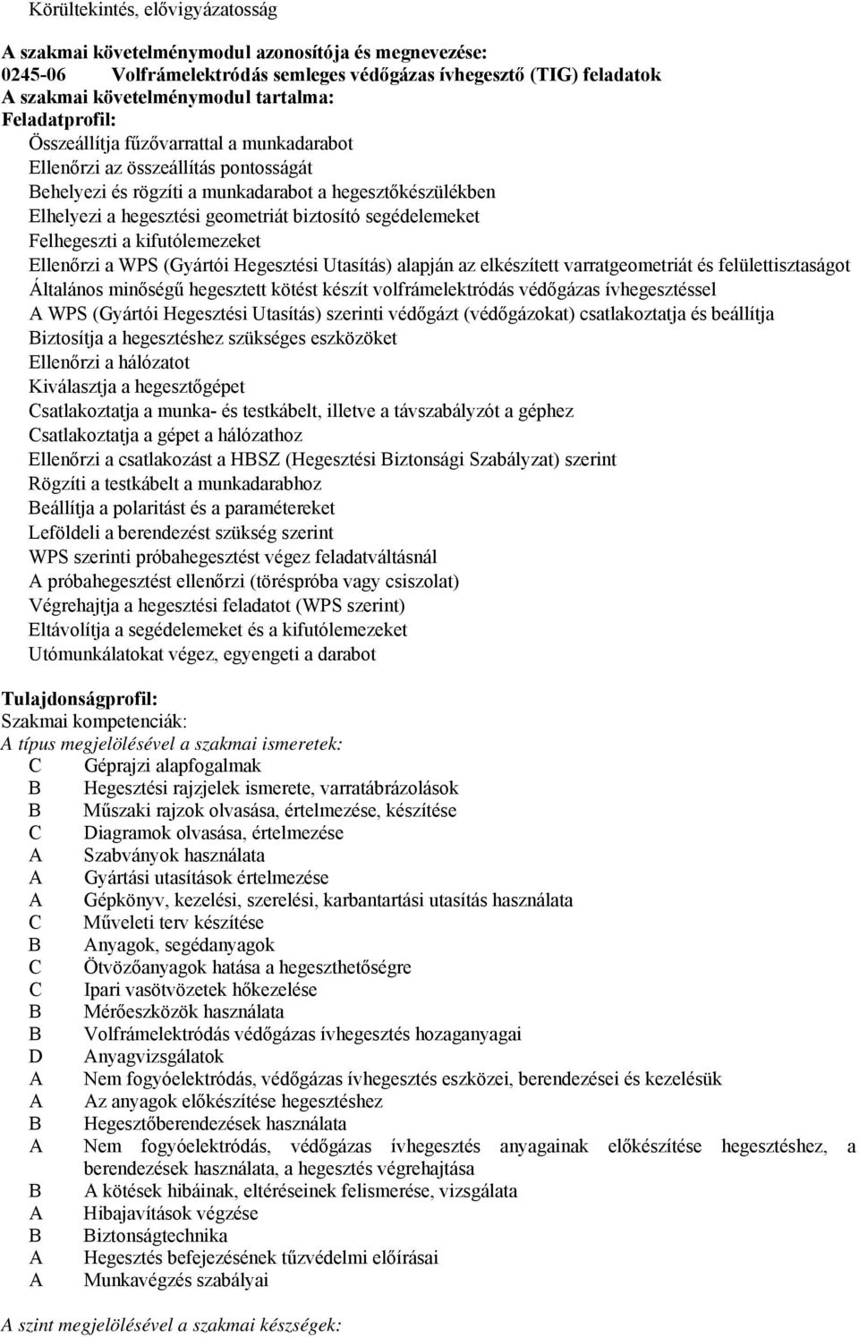 segédelemeket Felhegeszti a kifutólemezeket Ellenőrzi a WPS (Gyártói Hegesztési Utasítás) alapján az elkészített varratgeometriát és felülettisztaságot Általános minőségű hegesztett kötést készít