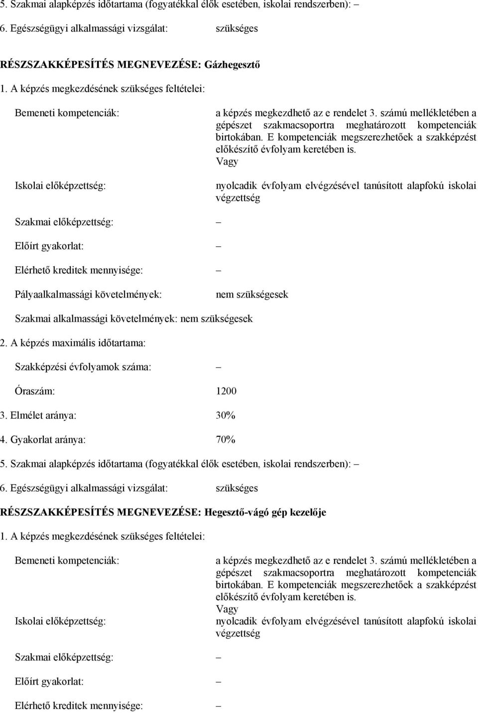 számú mellékletében a gépészet szakmacsoportra meghatározott kompetenciák birtokában. E kompetenciák megszerezhetőek a szakképzést előkészítő évfolyam keretében is.