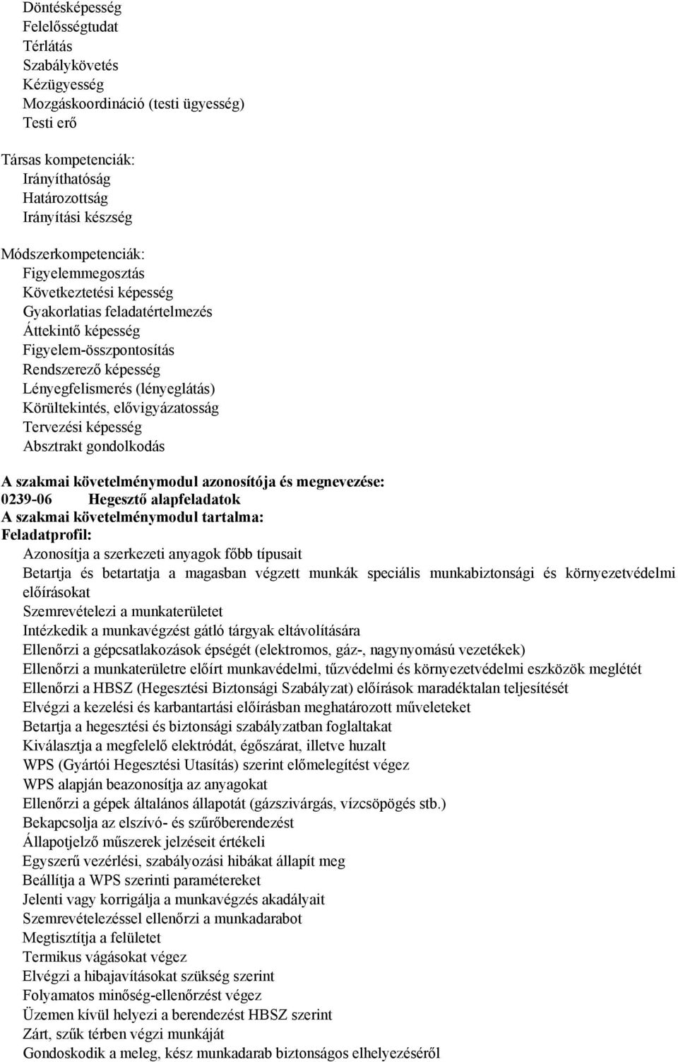 Körültekintés, elővigyázatosság Tervezési képesség bsztrakt gondolkodás szakmai követelménymodul azonosítója és megnevezése: 0239-06 Hegesztő alapfeladatok szakmai követelménymodul tartalma: