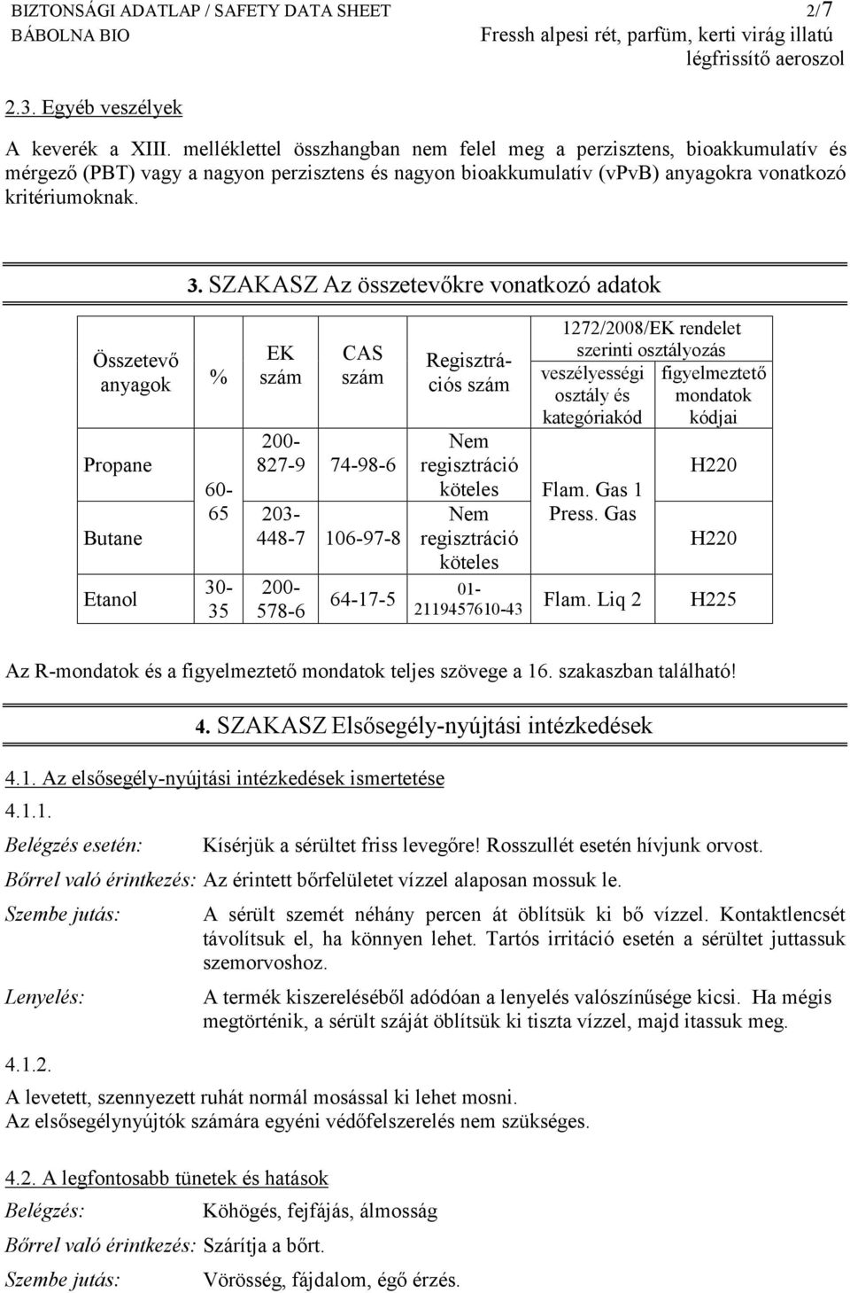 SZAKASZ Az összetevőkre vonatkozó adatok Összetevő anyagok % Propane Butane Etanol 60-65 30-35 EK szám CAS szám 200-827-9 74-98-6 203-448-7 106-97-8 200-578-6 64-17-5 Regisztrációs szám Nem