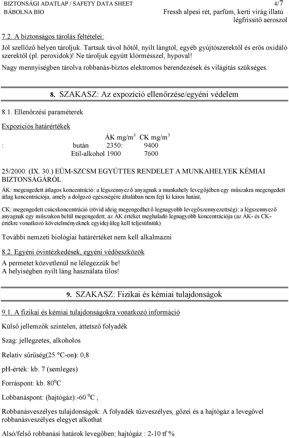 SZAKASZ: Az expozíció ellenőrzése/egyéni védelem ÁK mg/m 3 CK mg/m 3 : bután 2350: 9400 Etil-alkohol 1900 7600 25/2000. (IX. 30.