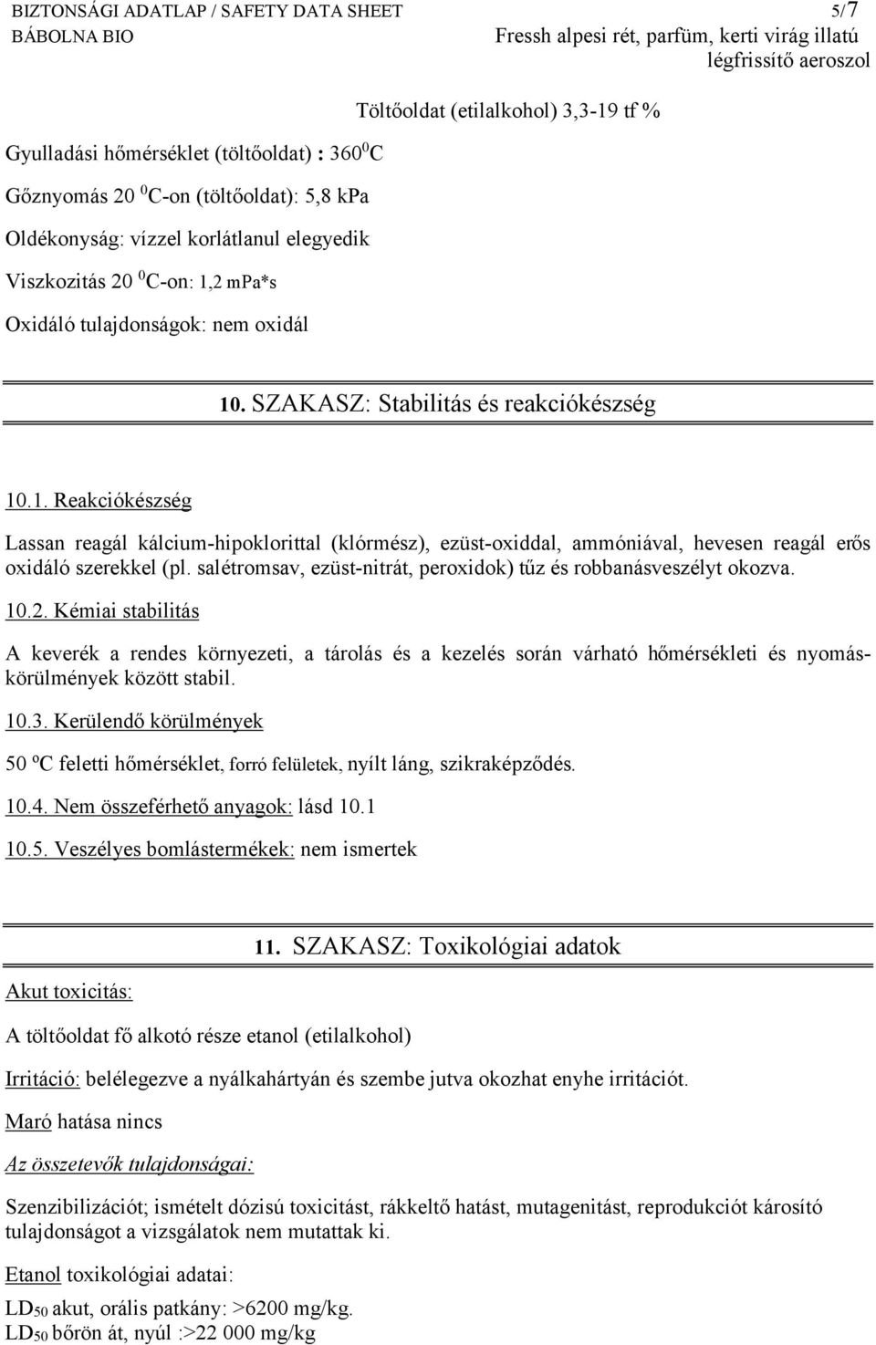 tf % 10. SZAKASZ: Stabilitás és reakciókészség 10.1. Reakciókészség Lassan reagál kálcium-hipoklorittal (klórmész), ezüst-oxiddal, ammóniával, hevesen reagál erős oxidáló szerekkel (pl.