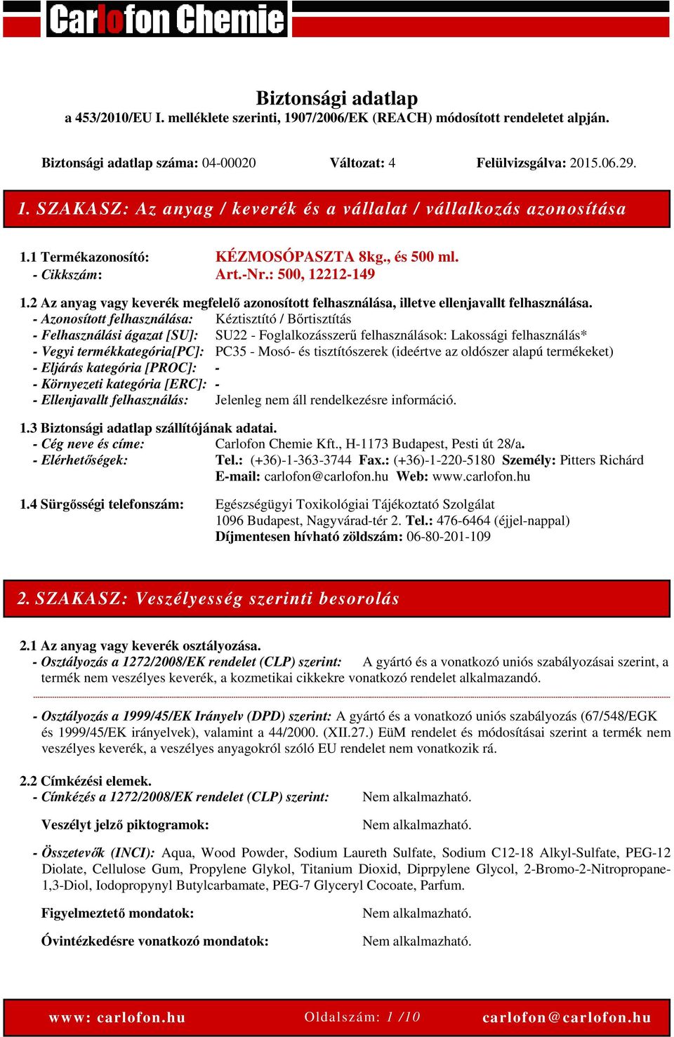 - Azonosított felhasználása: Kéztisztító / Bőrtisztítás - Felhasználási ágazat [SU]: SU22 - Foglalkozásszerű felhasználások: Lakossági felhasználás* - Vegyi termékkategória[pc]: PC35 - Mosó- és