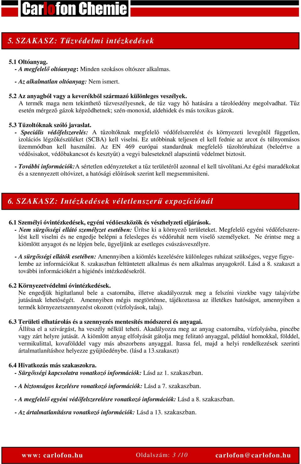 3 Tűzoltóknak szóló javaslat. - Speciális védőfelszerelés: A tűzoltóknak megfelelő védőfelszerelést és környezeti levegőtől független, izolációs légzőkészüléket (SCBA) kell viselni.