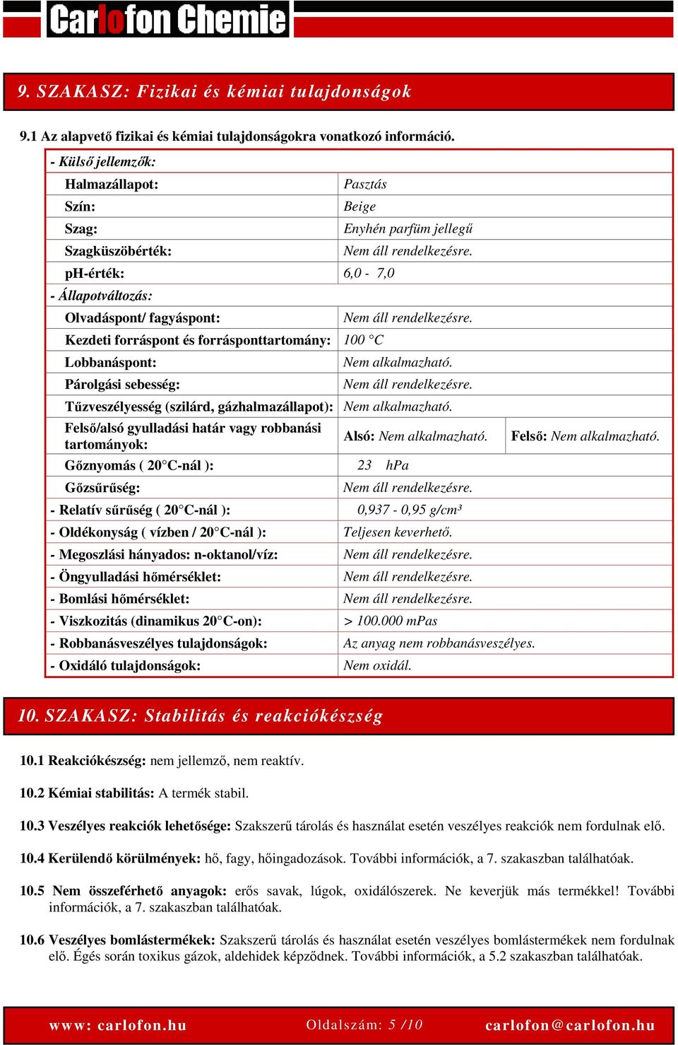 Lobbanáspont: Párolgási sebesség: Enyhén parfüm jellegű Nem áll rendelkezésre. Nem áll rendelkezésre. Nem alkalmazható. Nem áll rendelkezésre. Tűzveszélyesség (szilárd, gázhalmazállapot): Nem alkalmazható.