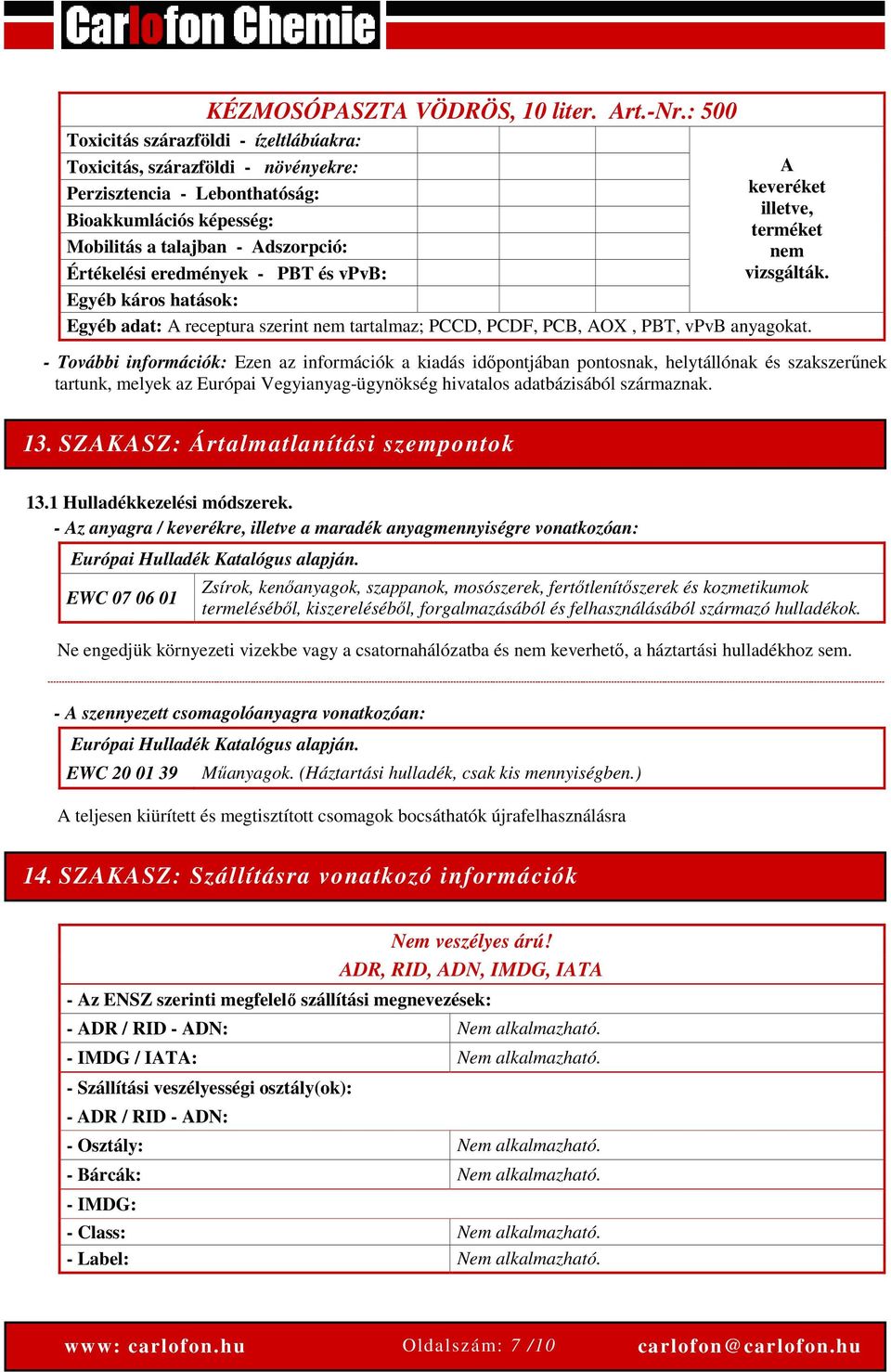 PBT és vpvb: Egyéb káros hatások: A keveréket illetve, terméket nem vizsgálták. Egyéb adat: A receptura szerint nem tartalmaz; PCCD, PCDF, PCB, AOX, PBT, vpvb anyagokat.