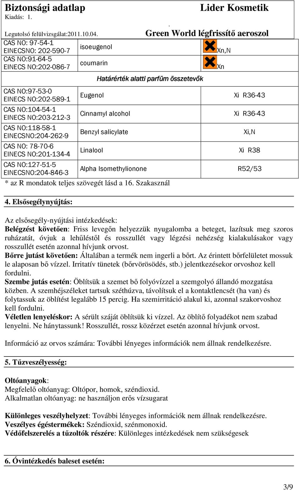 NO:127-51-5 Alpha Isomethylionone R52/53 EINECSNO:204-846-3 * az R mondatok teljes szövegét lásd a 16 Szakasznál 4 Elsısegélynyújtás: Az elsısegély-nyújtási intézkedések: Belégzést követıen: Friss