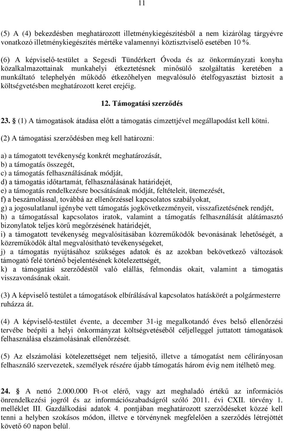 étkezőhelyen megvalósuló ételfogyasztást biztosít a költségvetésben meghatározott keret erejéig. 12. Támogatási szerződés 23.