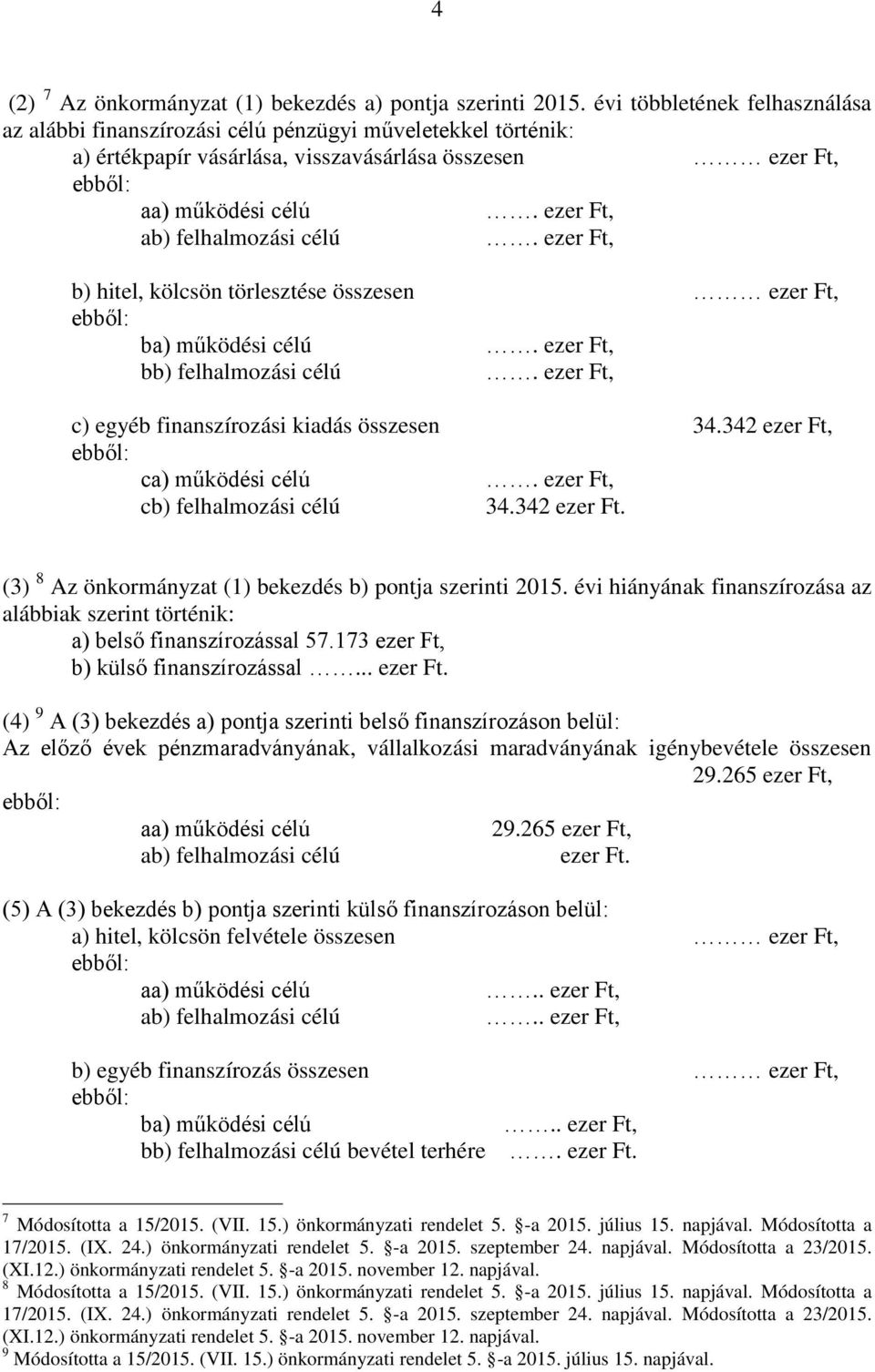 ezer Ft, ab) felhalmozási célú. ezer Ft, b) hitel, kölcsön törlesztése összesen ezer Ft, ebből: ba) működési célú. ezer Ft, bb) felhalmozási célú. ezer Ft, c) egyéb finanszírozási kiadás összesen 34.