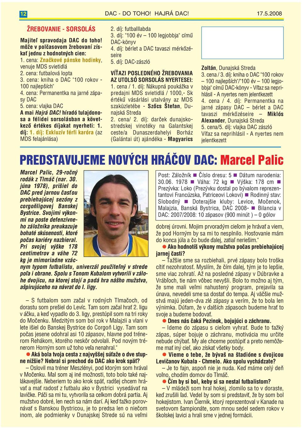 cena: vlajka DAC A mai Hajrá DAC! híradó tulajdono sa a félidei sorsolásban a követ kező értékes díjakat nyerheti: 1. díj: 1. díj: Exkluzív férfi karóra (az MDS felajánlása) 2. díj: futballlabda 3.