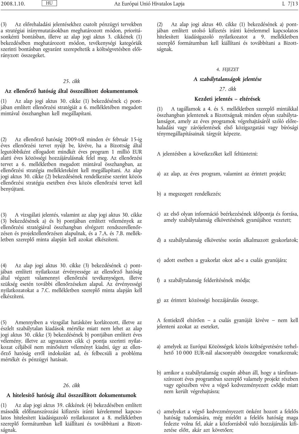 jogi aktus 3. cikkének (1) bekezdésében meghatározott módon, tevékenységi kategóriák szerinti bontásban egyaránt szerepeltetik a költségvetésben előirányzott összegeket. 25.