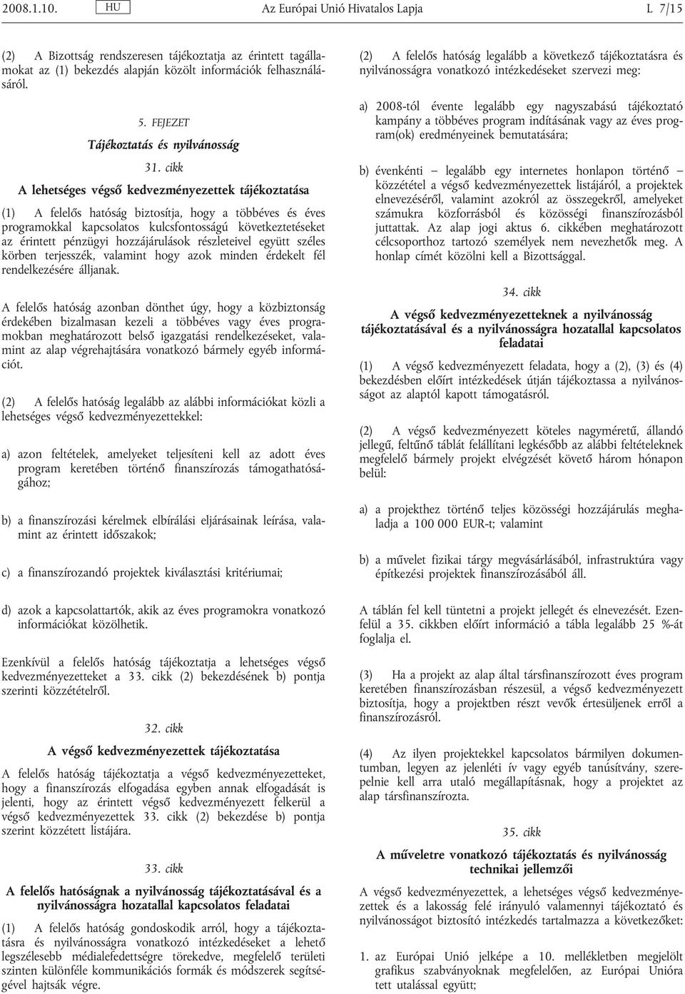 cikk A lehetséges végső kedvezményezettek tájékoztatása (1) A felelős hatóság biztosítja, hogy a többéves és éves programokkal kapcsolatos kulcsfontosságú következtetéseket az érintett pénzügyi