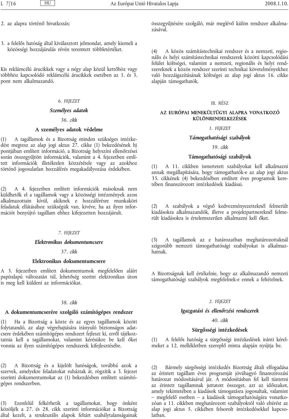 Kis reklámcélú árucikkek vagy a négy alap közül kettőhöz vagy többhöz kapcsolódó reklámcélú árucikkek esetében az 1. és 3. pont nem alkalmazandó.