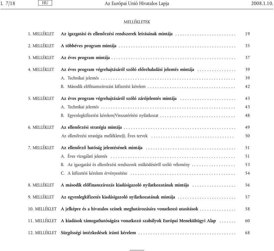 Második előfinanszírozási kifizetési kérelem.................................... 42 5. MELLÉKLET Az éves program végrehajtásáról szóló zárójelentés mintája... 43 A. Technikai jelentés....................................................... 43 B.