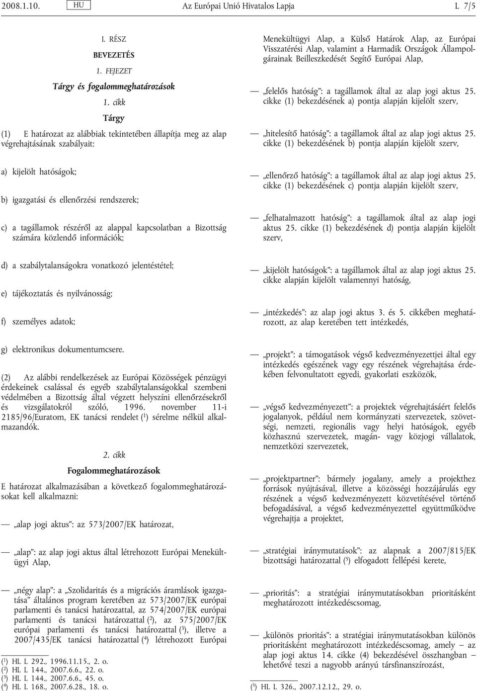 Országok Állampolgárainak Beilleszkedését Segítő Európai Alap, felelős hatóság : a tagállamok által az alap jogi aktus 25.