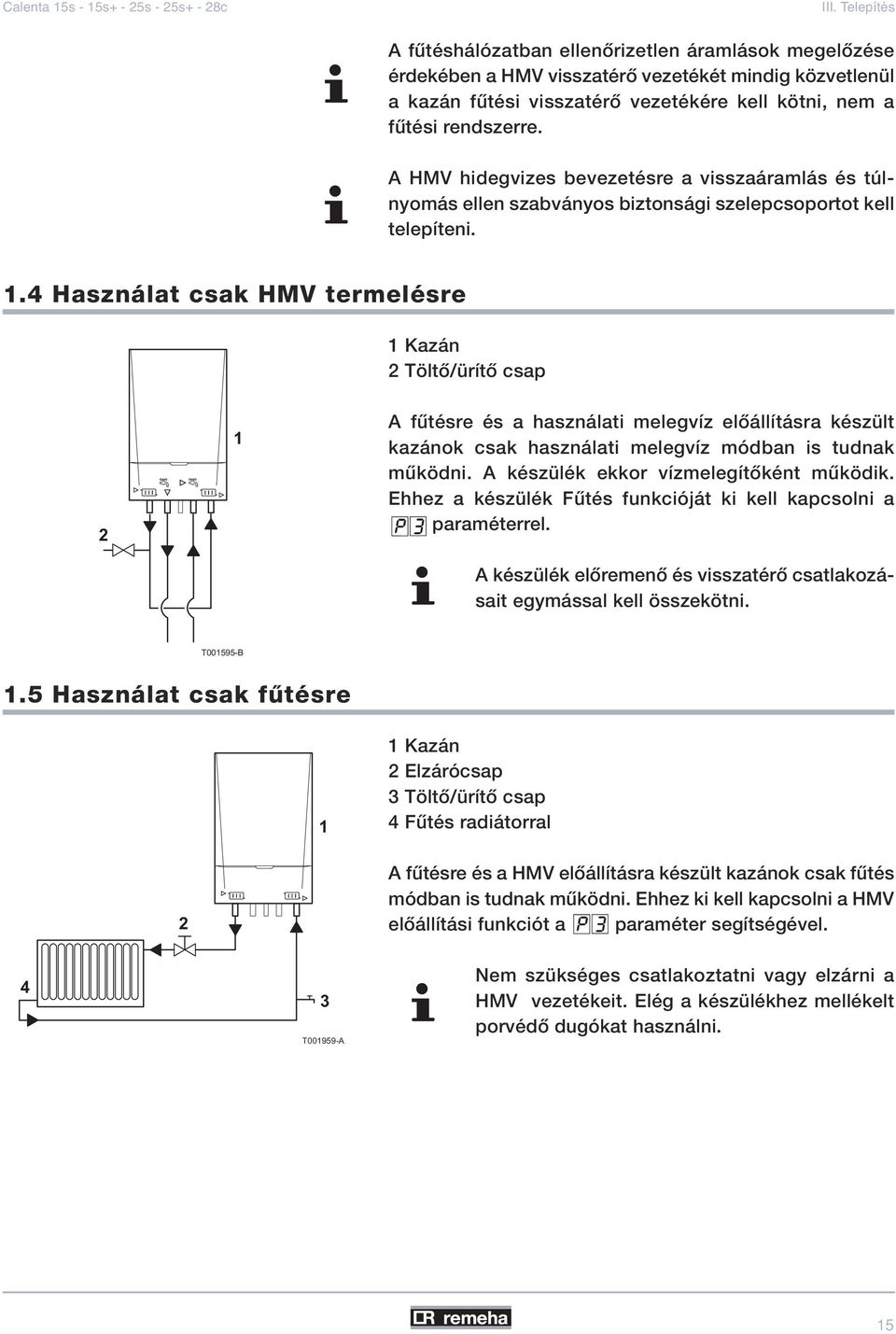 4 Használat csak HMV termelésre 1 Kazán 2 Töltô/ürítô csap 2 1 A fûtésre és a használati melegvíz elôállításra készült kazánok csak használati melegvíz módban is tudnak mûködni.