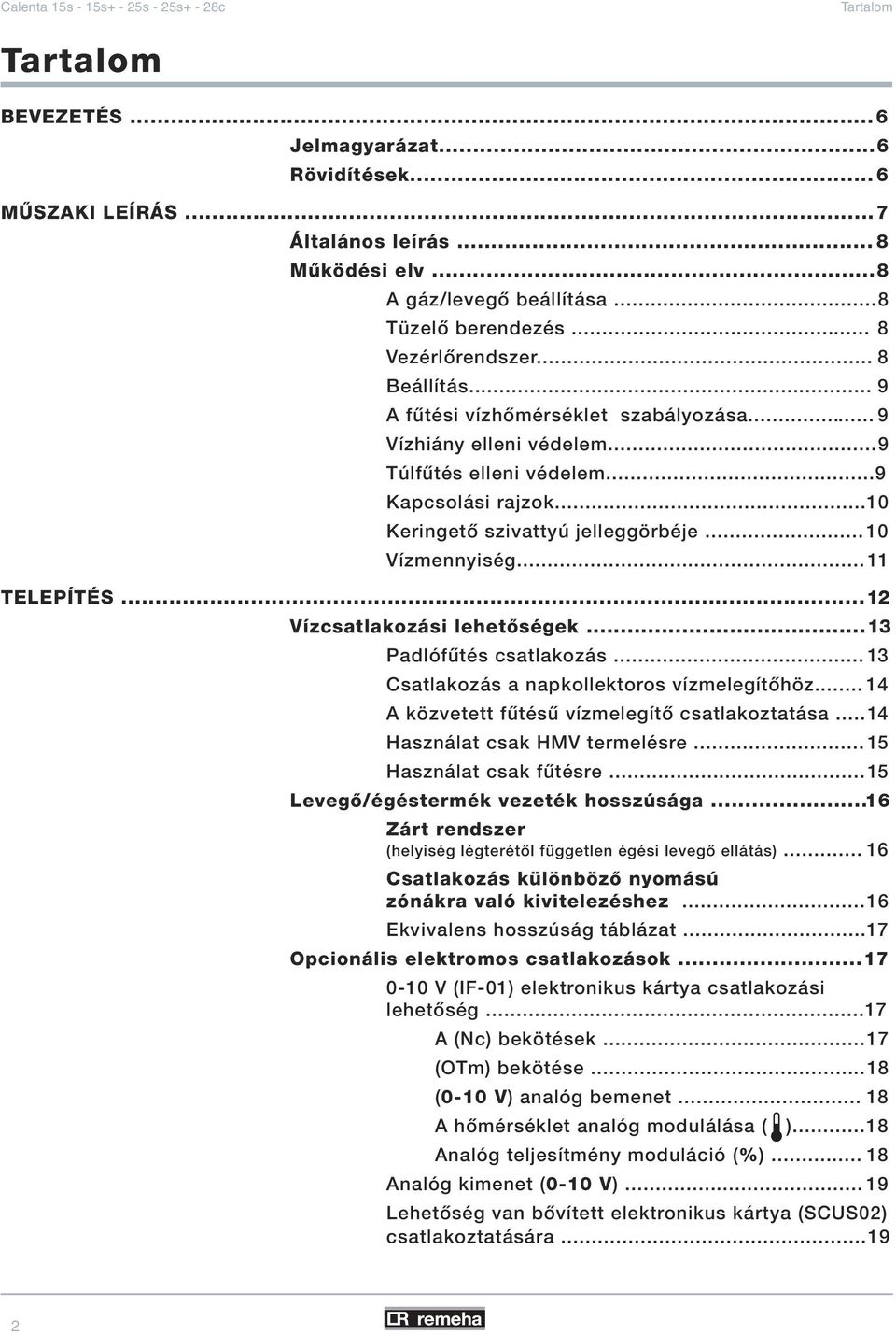 ..11 TELEPÍTÉS...12 Vízcsatlakozási lehetôségek...13 Padlófûtés csatlakozás... 13 Csatlakozás a napkollektoros vízmelegítôhöz... 14 A közvetett fûtésû vízmelegítô csatlakoztatása.