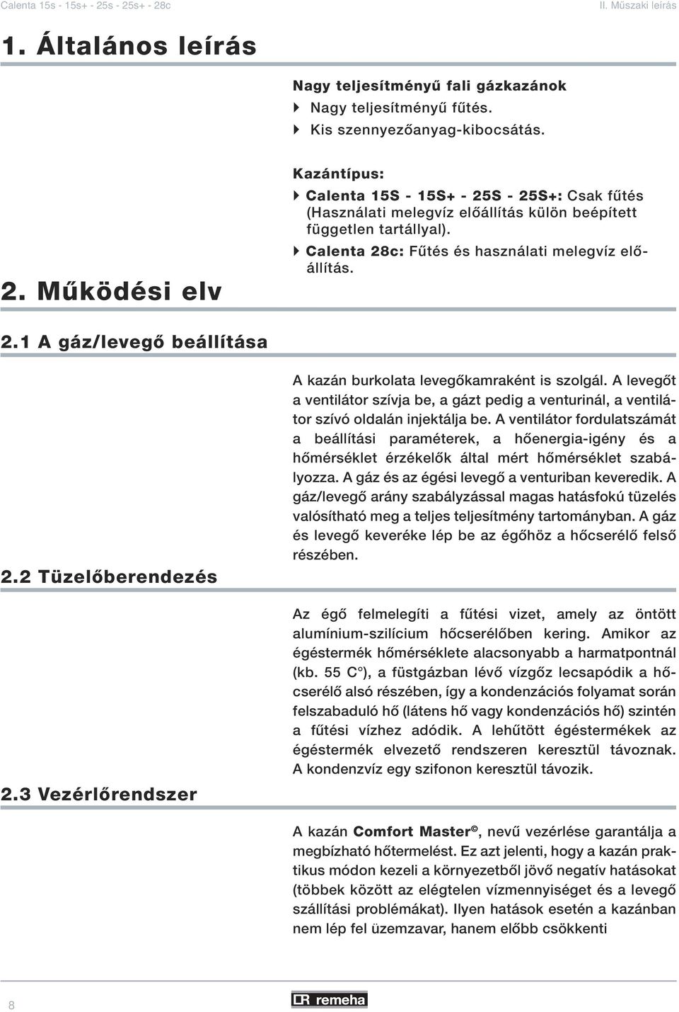 2 Tüzelôberendezés 2.3 Vezérlôrendszer A kazán burkolata levegôkamraként is szolgál. A levegôt a ventilátor szívja be, a gázt pedig a venturinál, a ventilátor szívó oldalán injektálja be.