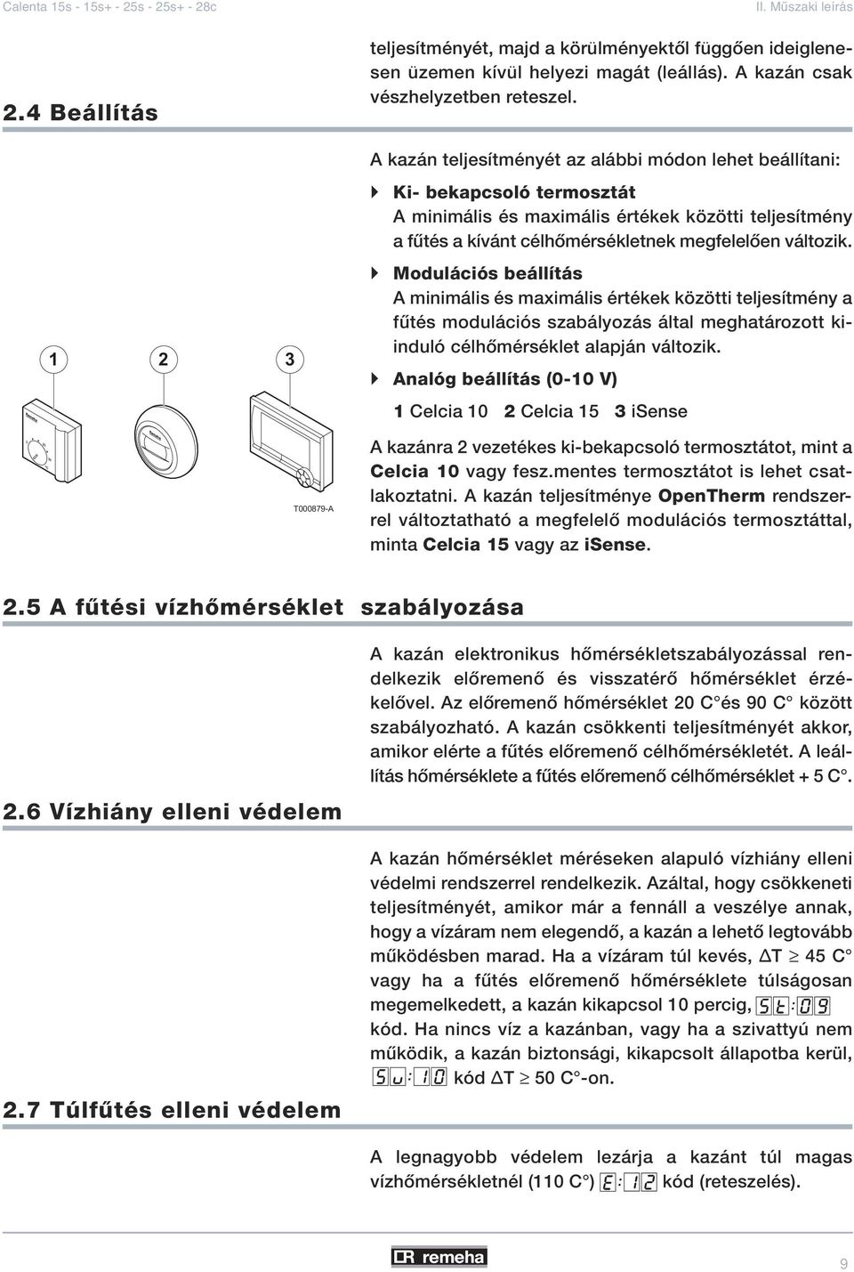 Modulációs beállítás A minimális és maximális értékek közötti teljesítmény a fûtés modulációs szabályozás által meghatározott kiinduló célhômérséklet alapján változik.