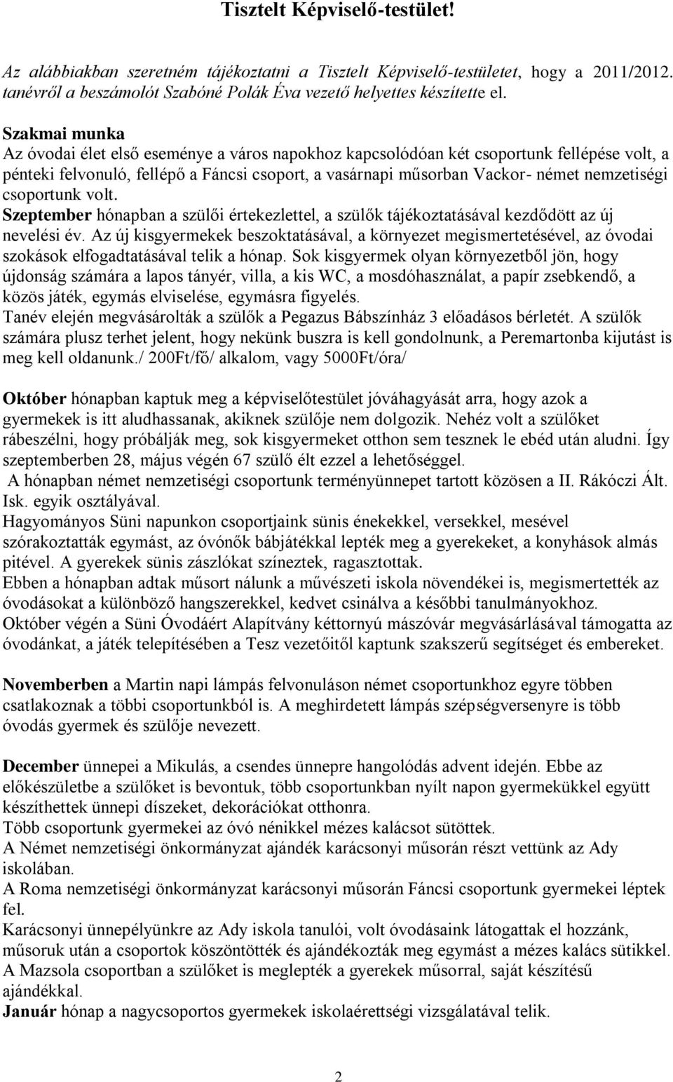 csoportunk volt. Szeptember hónapban a szülői értekezlettel, a szülők tájékoztatásával kezdődött az új nevelési év.