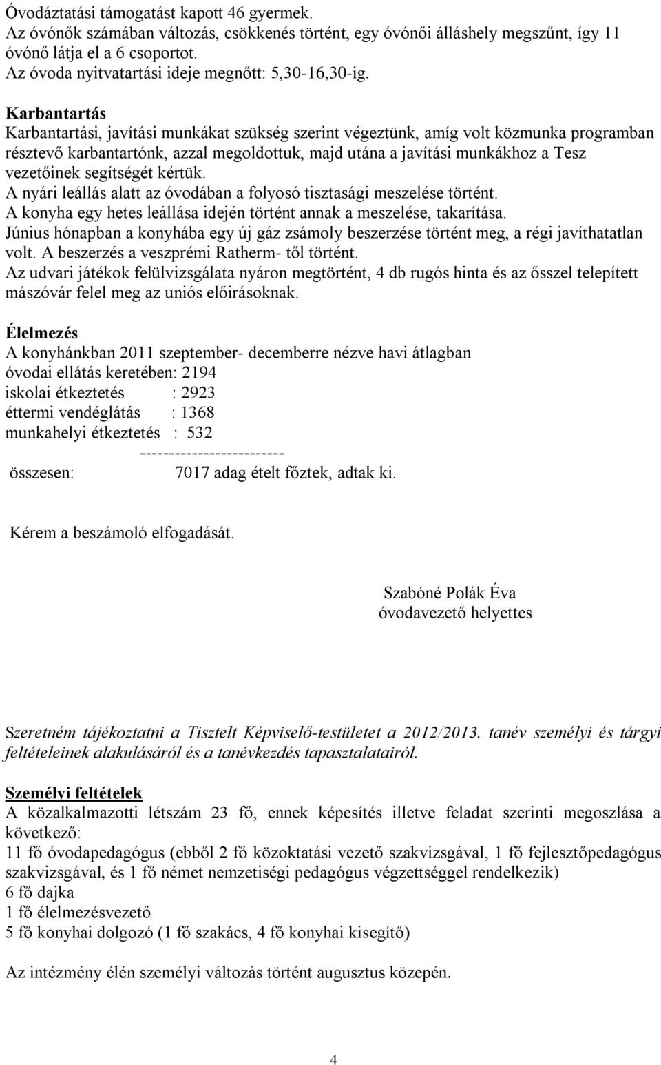 Karbantartás Karbantartási, javítási munkákat szükség szerint végeztünk, amíg volt közmunka programban résztevő karbantartónk, azzal megoldottuk, majd utána a javítási munkákhoz a Tesz vezetőinek