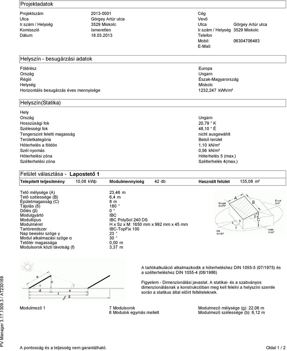 1232,247 kwh/m² Helyszín(Statika) Hely Ország Hosszúsági fok Szélességi fok Tengerszint feletti magasság Területkategória Hóterhelés a földön Szél nyomás Hóterhelési zóna Szélterhelési zóna Ungarn